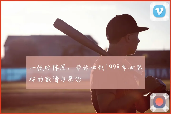 一张对阵图,带你回到1998年世界杯的激情与悬念