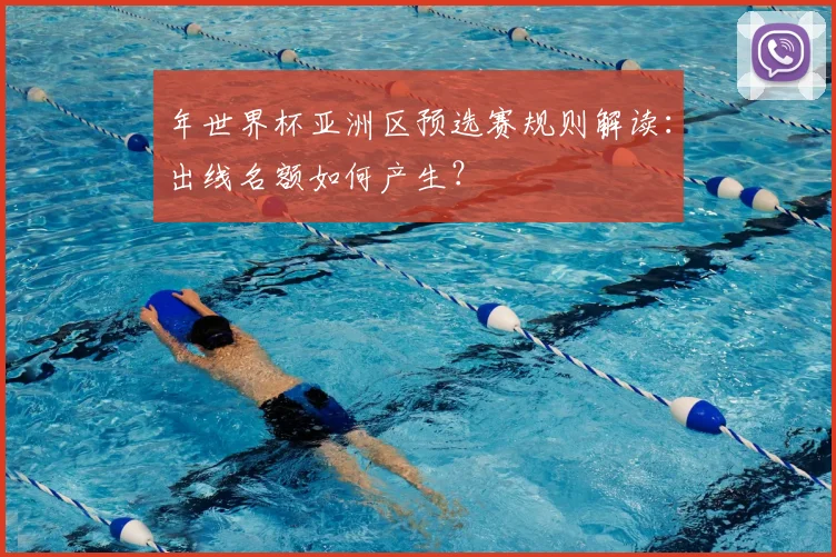 年世界杯亚洲区预选赛规则解读：出线名额如何产生？