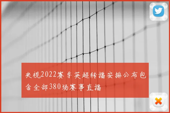 央视2022赛季英超转播安排公布包含全部380场赛事直播