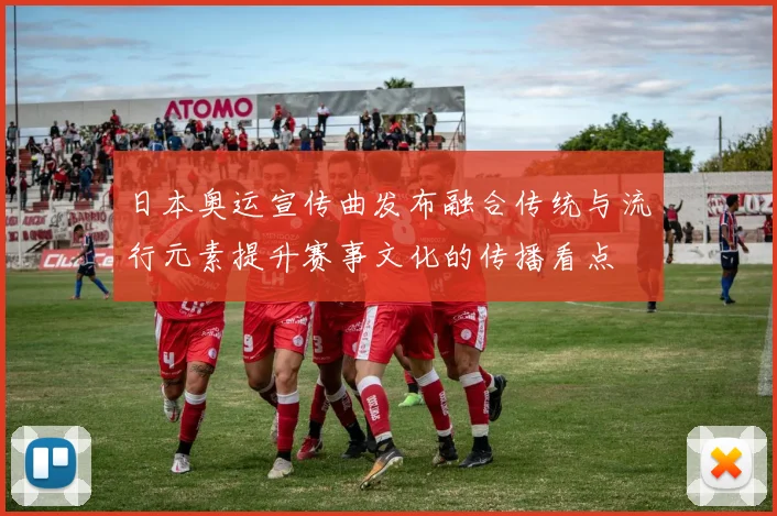 日本奥运宣传曲发布融合传统与流行元素提升赛事文化的传播看点